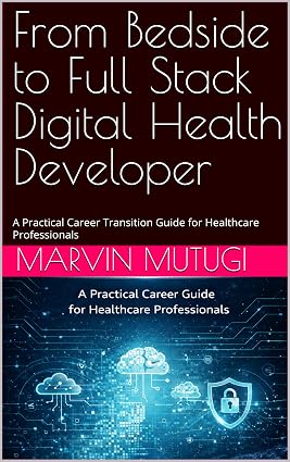 From Bedside to Full Stack Digital Health Developer by Marvin Mutugi